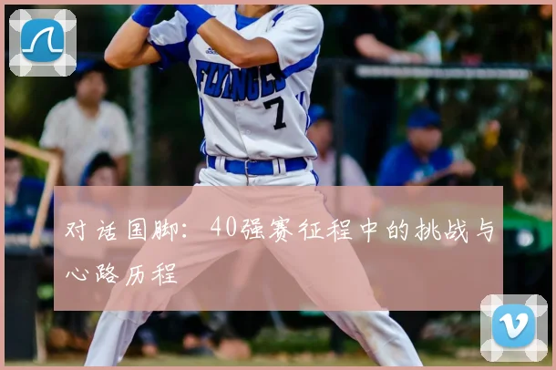 对话国脚：40强赛征程中的挑战与心路历程